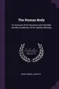The Human Body. An Account of Its Structure and Activities and the Conditions of Its Healthy Working - Henry Newell Martin