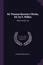 Sir Thomas Browne's Works, Ed. by S. Wilkin. Bohn's Antiq. Libr - Thomas Browne