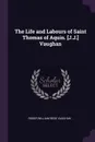 The Life and Labours of Saint Thomas of Aquin. .J.J.. Vaughan - Roger William Bede Vaughan