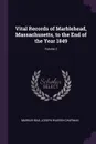 Vital Records of Marblehead, Massachusetts, to the End of the Year 1849; Volume 2 - Marblehead, Joseph Warren Chapman