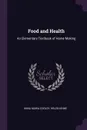 Food and Health. An Elementary Textbook of Home Making - Anna Maria Cooley, Helen Kinne