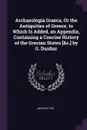 Archaeologia Graeca, Or the Antiquities of Greece. to Which Is Added, an Appendix, Containing a Concise History of the Grecian States .&c.. by G. Dunbar - John Potter