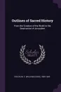 Outlines of Sacred History. From the Creation of the World to the Destruction of Jerusalem - W C. 1800-1849 Taylor