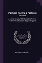 Pastoral Poetry & Pastoral Drama. A Literary Inquiry, With Special Reference To The Pre-restoration Stage In England - Walter Wilson Greg