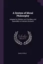 A System of Moral Philosophy. Adapted to Children and Families, and Especially to Common Schools - David Steele