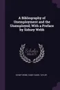 A Bibliography of Unemployment and the Unemployed; With a Preface by Sidney Webb - Sidney Webb, Fanny Isabel Taylor