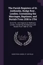 The Parish Registers of St. Anthonlin, Budge Row , London, Containiing the Marriages, Baptisms, and Burials From 1538 to 1754. And of St. John Baptist On Wallbrook, London, Containing the Baptisms and Burials From 1682 to 1754 - Budge Row London. St. Antholin