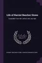 Life of Harriet Beecher Stowe. Compiled From Her Letters and Journals - Harriet Beecher Stowe, Charles Edward Stowe