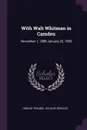 With Walt Whitman in Camden. November 1, 1888-January 20, 1889 - Horace Traubel, Sculley Bradley