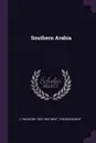 Southern Arabia - J Theodore 1852-1897 Bent, Theodore Bent