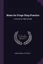 Notes for Forge Shop Practice. A Course for High Schools - James Drake Littlefield