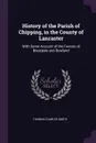 History of the Parish of Chipping, in the County of Lancaster. With Some Account of the Forests of Bleasdale and Bowland - Thomas Charles Smith