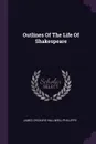Outlines Of The Life Of Shakespeare - James Orchard Halliwell-Phillipps