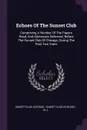 Echoes Of The Sunset Club. Comprising A Number Of The Papers Read, And Addresses Delivered, Before The Sunset Club Of Chicago, During The Past Two Years - Sunset club, Chicago