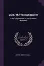 Jack, The Young Explorer. A Boy's Experiences In The Unknown Northwest - George Bird Grinnell