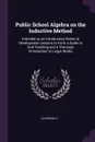 Public School Algebra on the Inductive Method. Intended as an Introductory Series of Development Lessons to Form a Guide to Oral Teaching and a Thorough Introduction to Larger Works - C Clarkson