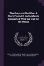 The Gray and the Blue. A Story Founded on Incidents Connected With the war for the Union - E R. 1813-1893 Roe, Richard Hooker Wilmer