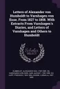 Letters of Alexander von Humboldt to Varnhagen von Ense. From 1827 to 1858. With Extracts From Varnhagen's Diaries, and Letters of Varnhagen and Others to Humboldt - Alexander von Humboldt, Friedrich Kapp