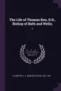 The Life of Thomas Ken, D.D., Bishop of Bath and Wells;. 2 - E H. 1821-1891 Plumptre