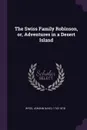 The Swiss Family Robinson, or, Adventures in a Desert Island - Johann David Wyss