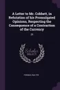 A Letter to Mr. Cobbett, in Refutation of his Promulgated Opinions, Respecting the Consequence of a Contraction of the Currency. 28 - Walter Forman