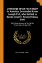 Genealogy of the Fell Family in America, Descended From Joseph Fell, who Settled in Bucks County, Pennsylvania, 1705. With Some Account of the Family Remaining in England, &c - Sarah M. Fell