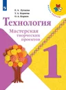 Технология. Мастерская творческих проектов. 1 класс - Лутцева Е. А., Корнева Т. А., Корнев О. А.