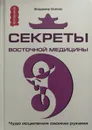Секреты восточной медицины. Чудо исцеления своими руками - В. Осипов