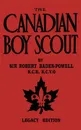 The Canadian Boy Scout (Legacy Edition). The First 1911 Handbook For Scouts In Canada - Robert Baden-Powell
