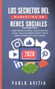 Los secretos del Marketing en Redes Sociales 2020. Descubre como construir una marca, convertirte en un experto influencer, y hacer crecer rapidamente tu negocio a traves de seguidores de Facebook, Twitter, Youtube e Instagram - PABLO AVITIA