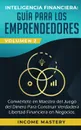 Inteligencia Financiera. Guia Para Los Emprendedores: Conviertete en Maestro del Juego del Dinero Para Construir Verdadera Libertad Financiera en Negocios Volumen 2: Estados Financieros - Income Mastery