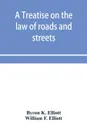 A treatise on the law of roads and streets - Byron K. Elliott, William F. Elliott