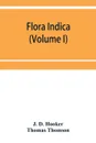 Flora indica. being a systematic account of the plants of British India, together with observations on the structure and affinities of their natural orders and genera (Volume I) - J. D. Hooker, Thomas Thomson