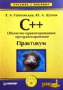 C++. Объектно-ориентированное программирование. Практикум - Т.А. Павловская, Ю.А. Щупак