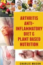 Arthritis Anti Inflammatory Diet & Plant Based Nutrition - Charlie Mason