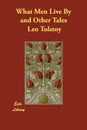 What Men Live by and Other Tales - Leo Nikolayevich Tolstoy