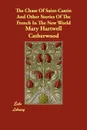 The Chase Of Saint-Castin And Other Stories Of The French In The New World - Catherwood Mary Hartwell