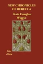 NEW CHRONICLES OF REBECCA - Kate Douglas Wiggin