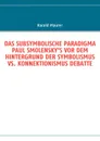 DAS SUBSYMBOLISCHE PARADIGMA PAUL SMOLENSKY'S VOR DEM HINTERGRUND DER SYMBOLISMUS VS. KONNEKTIONISMUS DEBATTE - Harald Maurer