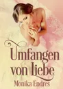Umfangen von Liebe - Monika Endres