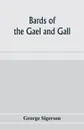 Bards of the Gael and Gall; examples of the poetic literature of Erinn, done into English after the metres and modes of the Gael - George Sigerson