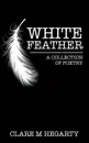 White Feather. A Collection of Poetry - Clare Hegarty