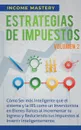Estrategias de Impuestos. Como Ser Mas Inteligente Que El Sistema Y La IRS Como Un Inversionista En Bienes Raices Al Incrementar Tu Ingreso Y Reduciendo Tus Impuestos Al Invertir Inteligentemente Volumen 2 - Income Mastery