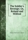 The Soldier's Revenge; Or, Roland and Wilfred - Florence Nightingale Craddock