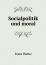 Socialpolitik und moral - Franz Walter
