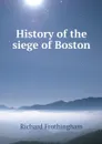 History of the siege of Boston - Richard Frothingham