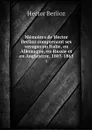 Memoires de Hector Berlioz comprenant ses voyages en Italie, en Allemagne, en Russie et en Angleterre, 1803-1865. 2 - Hector Berlioz