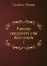 Famous composers and their music. 1 - Theodore Thomas