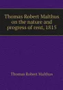 Thomas Robert Malthus on the nature and progress of rent, 1815 - Thomas Robert Malthus