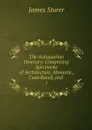 The Antiquarian Itinerary: Comprising Specimens of Architecture, Monastic, Castellated, and . 3 - James Storer